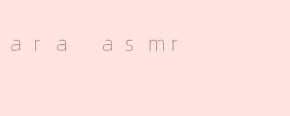 ara asmr